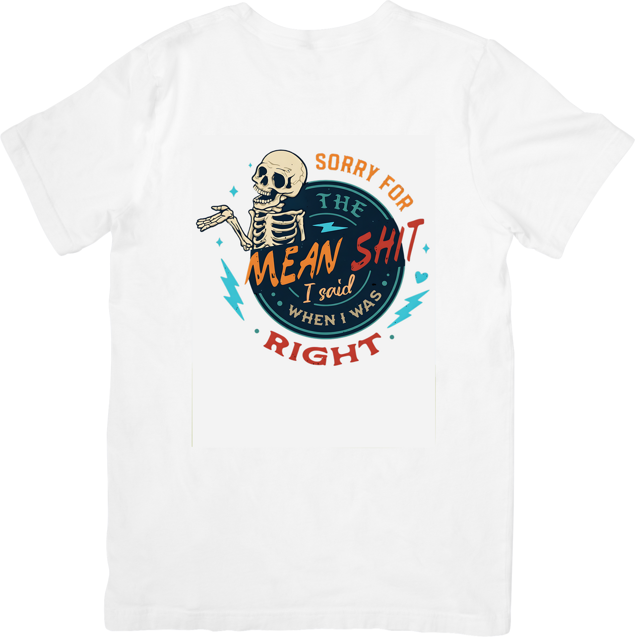 Sorry For The Mean Stuff I Said When I Was Right T-Shirt | Funny Skeleton Sarcastic Graphic Tee